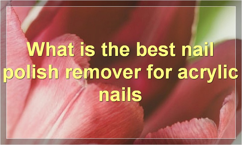 What is the best nail polish remover for acrylic nails