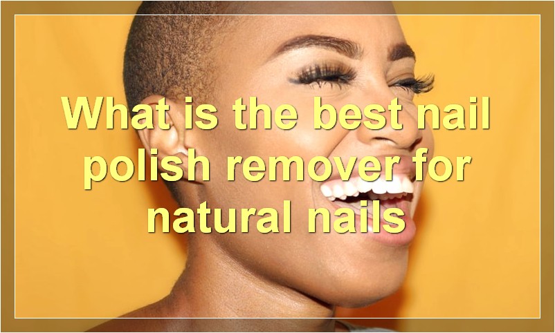 What is the best nail polish remover for natural nails
