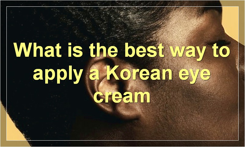 What is the best way to apply a Korean eye cream