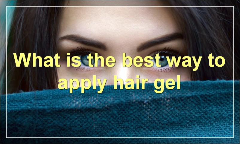 What is the best way to apply hair gel