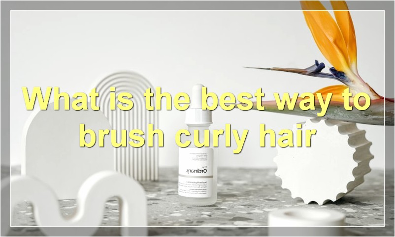 What is the best way to brush curly hair
