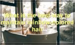 What is the best way to maintain rainbow-colored hair