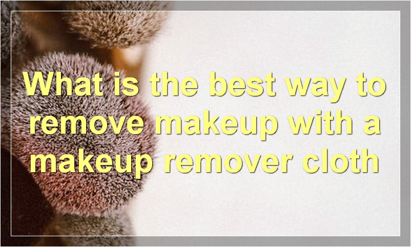 What is the best way to remove makeup with a makeup remover cloth