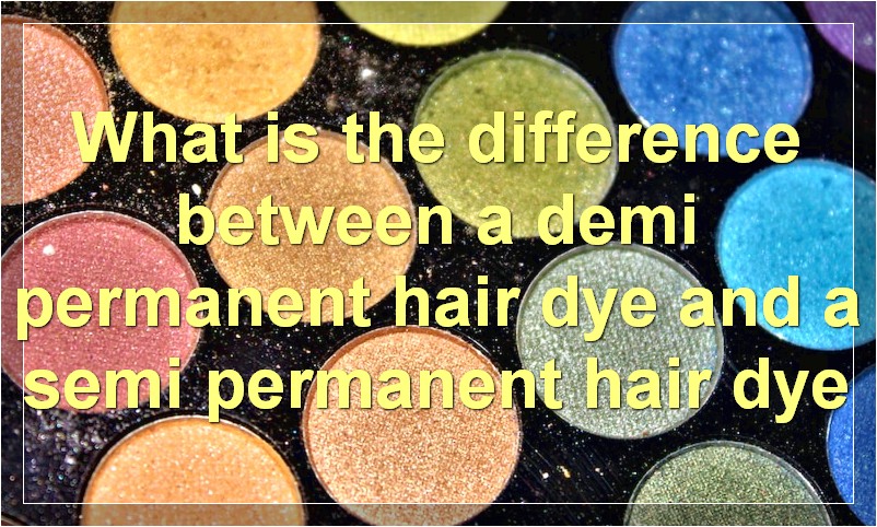 What is the difference between a demi permanent hair dye and a semi permanent hair dye