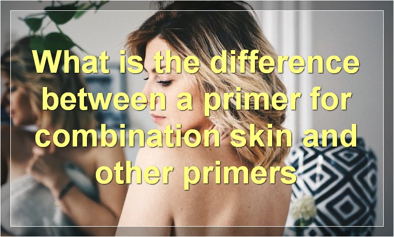 What is the difference between a primer for combination skin and other primers