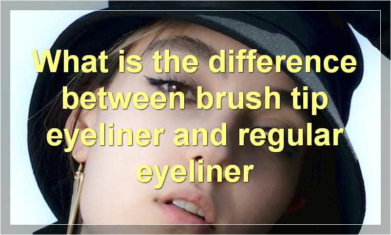 What is the difference between brush tip eyeliner and regular eyeliner