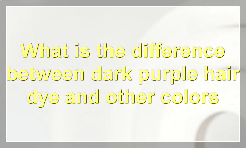 What is the difference between dark purple hair dye and other colors