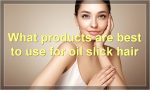 What products are best to use for oil slick hair