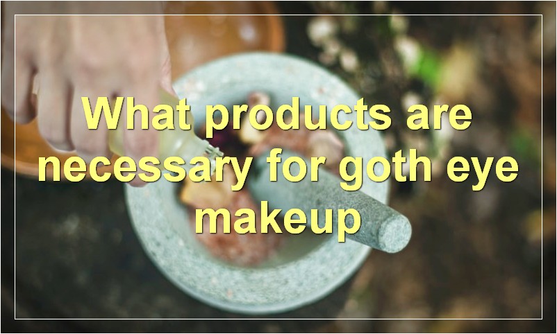 What products are necessary for goth eye makeup