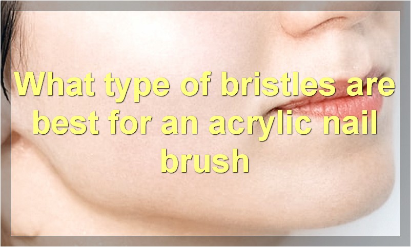 What type of bristles are best for an acrylic nail brush