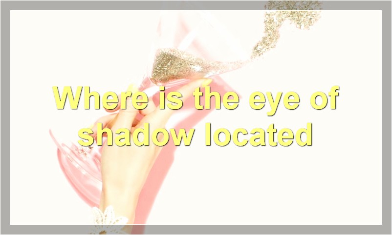 Where is the eye of shadow located