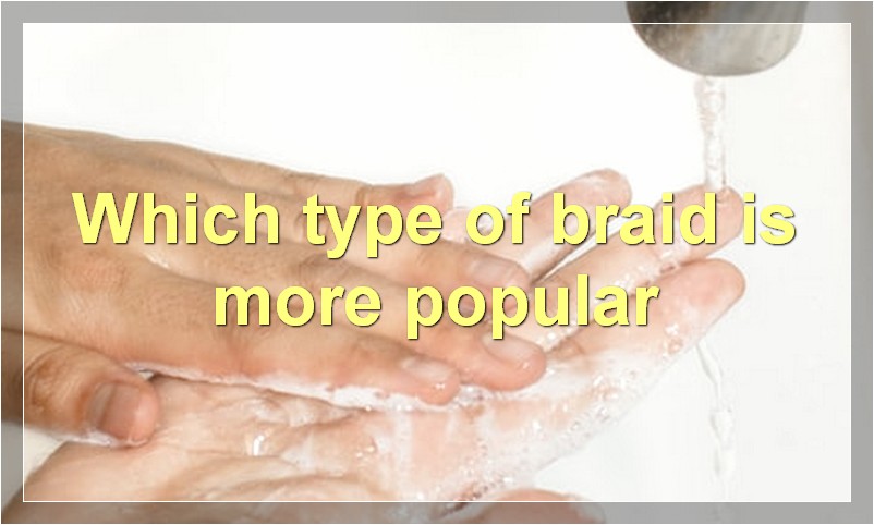 Which type of braid is more popular