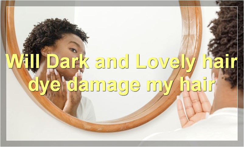 Will Dark and Lovely hair dye damage my hair