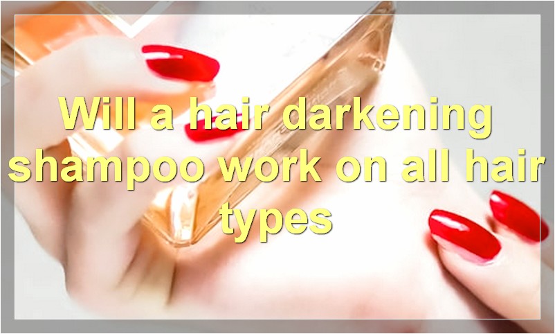 Will a hair darkening shampoo work on all hair types