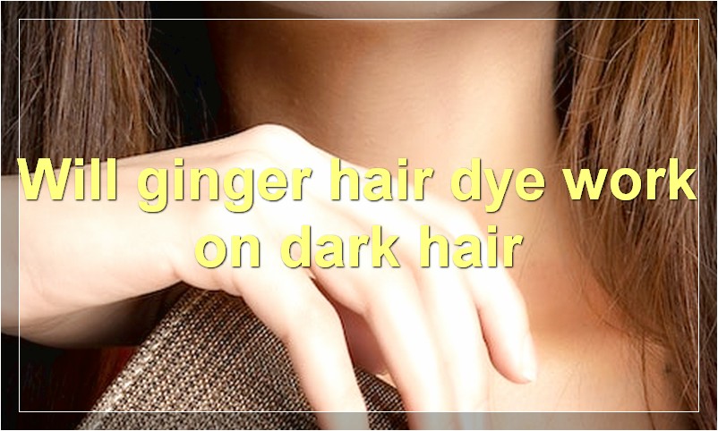 Will ginger hair dye work on dark hair
