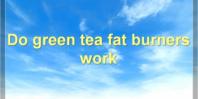 Green Tea Fat Burners: Everything You Need To Know