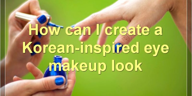 Korean Eye Makeup Trends, Tips, And Myths