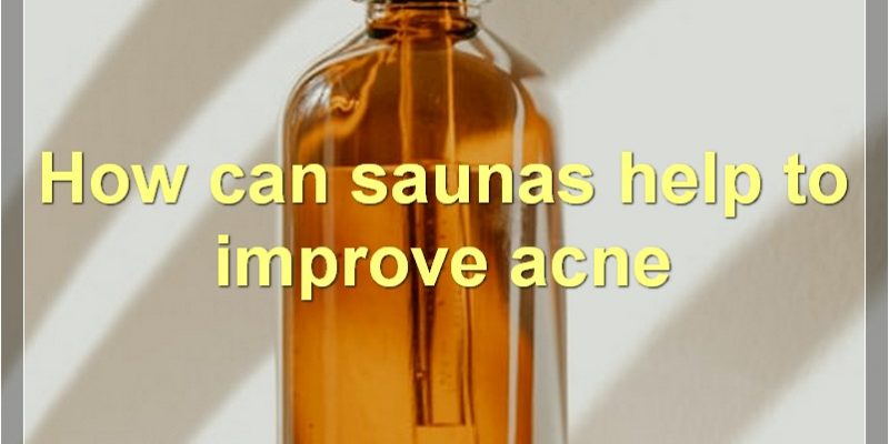 The Benefits Of Saunas For Acne
