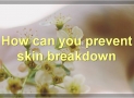 Common Causes And Prevention Of Skin Breakdown