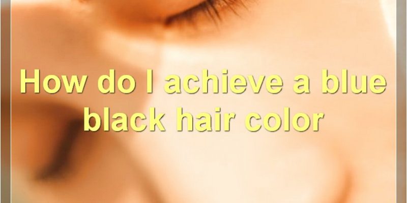 Blue Black Hair Dye: The Complete Guide