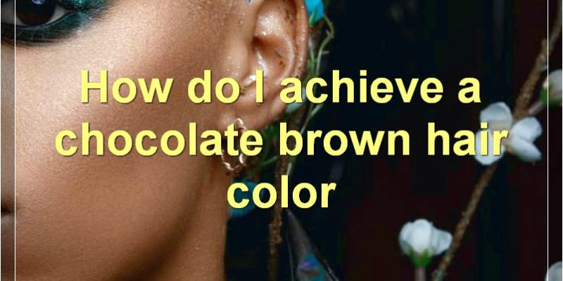 The Best Chocolate Brown Hair Dye: Tips, Tricks, And Products