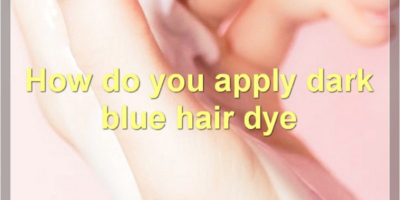 How To Use Dark Blue Hair Dye