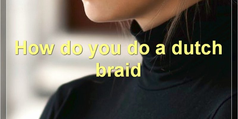 The Difference Between Dutch Braids And French Braids