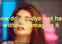 The Best Way To Dye Wet Hair