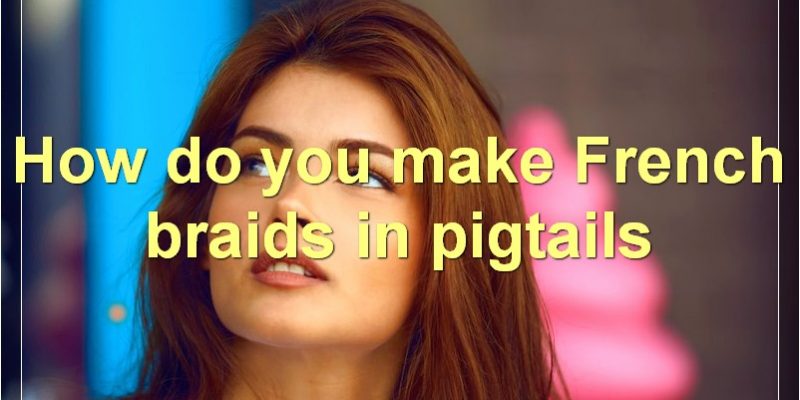How To French Braid Pigtails