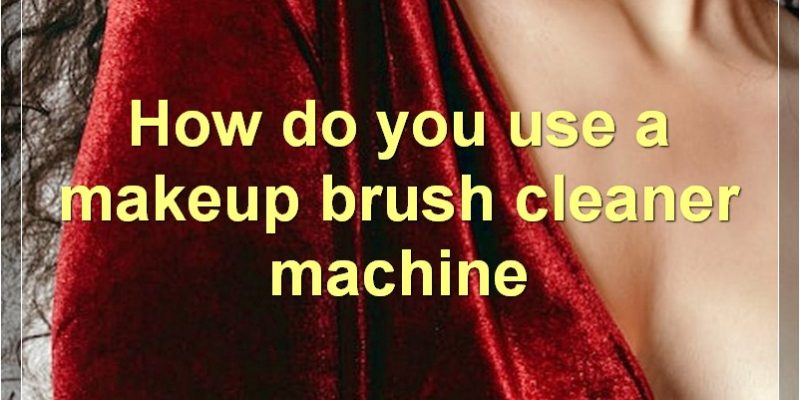 Best Makeup Brush Cleaners On The Market