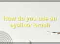 How To Use An Eyeliner Brush