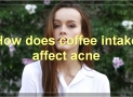 Coffee And Acne: The Connection