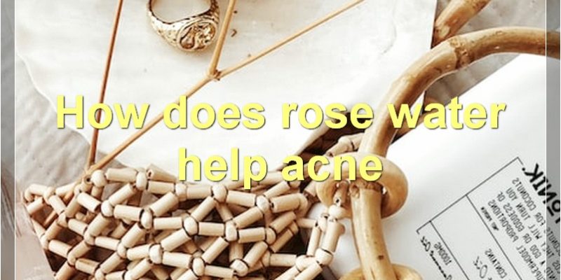 The Benefits Of Rose Water For Acne