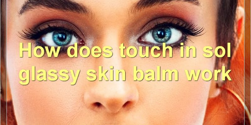 The Many Benefits Of Touch In Sol Glassy Skin Balm