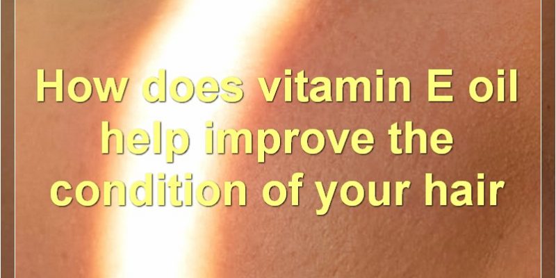 Vitamin E Oil For Hair: Benefits, How To Use, Possible Side Effects, And More