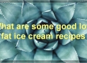 A Comprehensive Guide To Low Fat Ice Cream