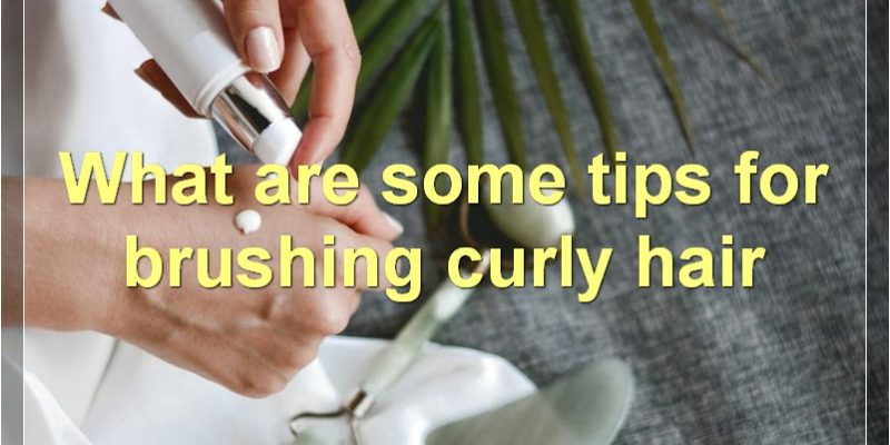 10 Tips For Brushing Curly Hair