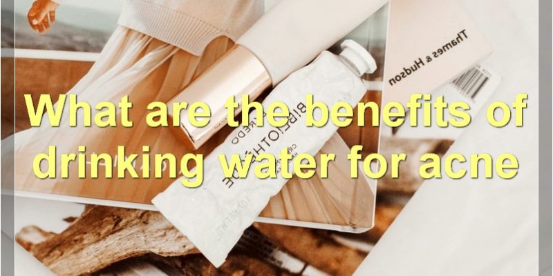 The Benefits And Risks Of Drinking Water To Help With Acne