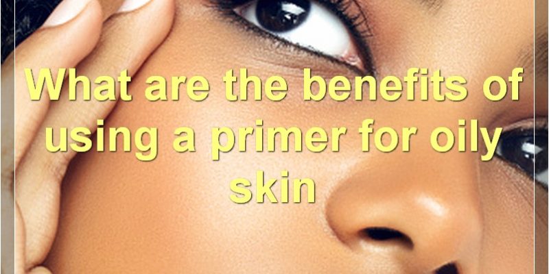 The Best Primers For Oily Skin