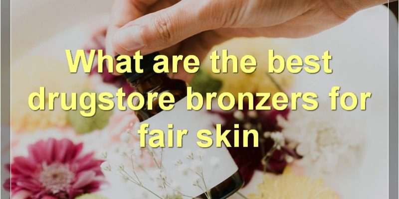Best Bronzers For Fair Skin