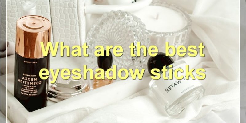 Best Eyeshadow Sticks Of 2021