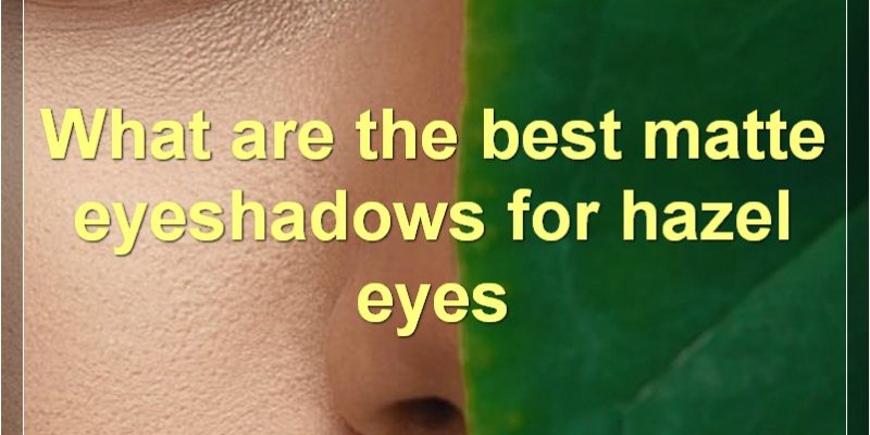 The Best Eyeshadows For Hazel Eyes