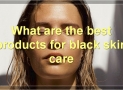 Best Products And Treatments For Black Skin