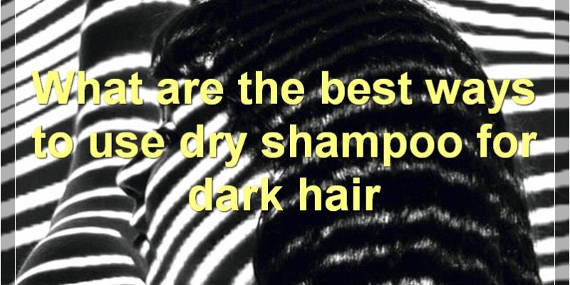 Best Dry Shampoos For Dark Hair