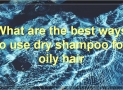 The Best Dry Shampoos For Oily Hair