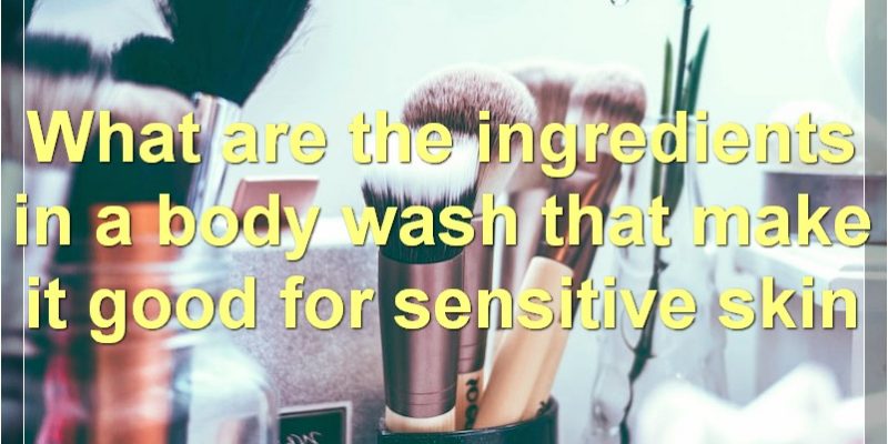 The Best Body Washes For Sensitive Skin