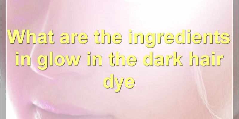 The Ultimate Guide To Glow In The Dark Hair Dye