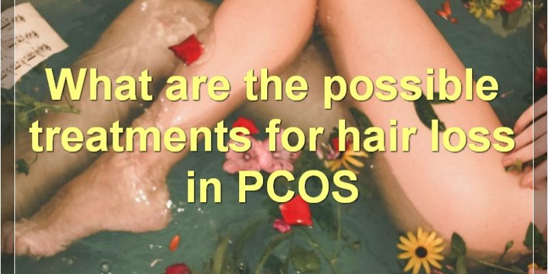 Hair Loss In PCOS: Causes, Treatments, And Prevention