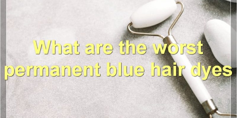 Best And Worst Permanent Blue Hair Dyes – Pros And Cons